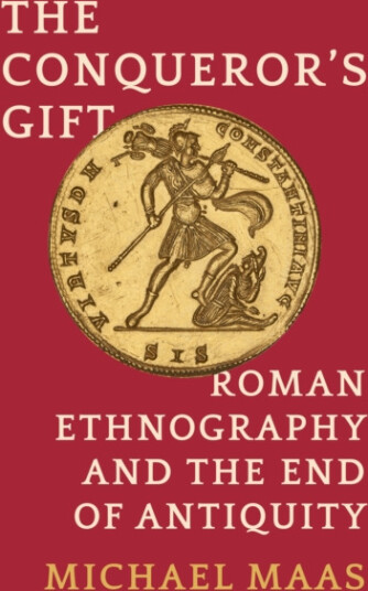 The Conqueror's Gift Roman Ethnography and the End of Antiquity The Conqueror's Gift Roman Ethnography and the End of Antiquity