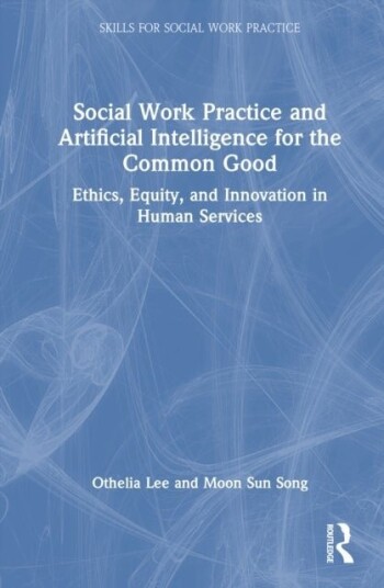 Social Work Practice and Artificial Intelligence for the Common Good Social Work Practice and Artificial Intelligence for the Common Good