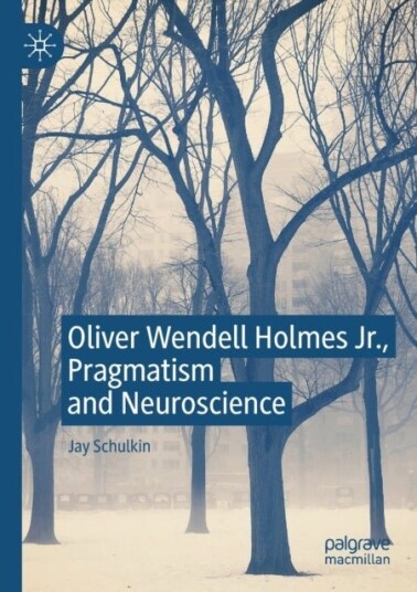 Oliver Wendell Holmes Jr. Pragmatism and Neuroscience