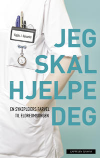 Reisæter Vigdis J. Jeg skal hjelpe deg - En sykepleiers farvel til eldreomsorgen (Cappelen Damm)