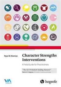 Character Strengths Interventions: A Field Guide For Practitioners Av Ryan M. Niemiec