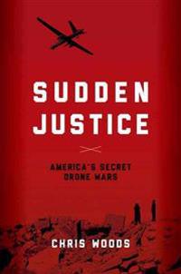 Woods Chris Sudden Justice: America's Secret Drone Wars