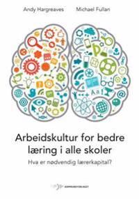 Arbeidskultur For Bedre Læring I Alle Skoler Av Michael Fullan, Andy Hargreaves