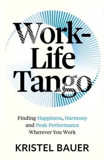 WorkLife Tango  Finding Happiness, Harmony and Peak Performance Wherever You Work