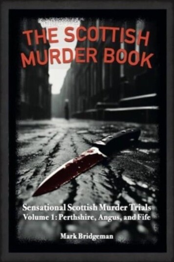 The Scottish Murder Book Sensational Scottish Murder Trials Volume 1: Perth, Angus and Fife
