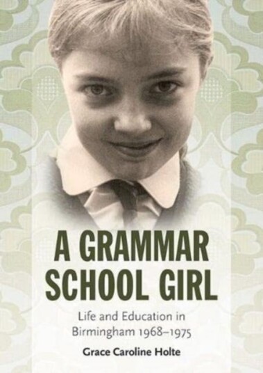 A Grammar School Girl Life and Education in Birmingham 19681975 A Grammar School Girl Life and Education in Birmingham 19681975