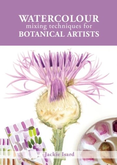 Watercolour Mixing Techniques For Botanical Artists Av Jackie Isard Watercolour Mixing Techniques For Botanical Artists Av Jackie Isard
