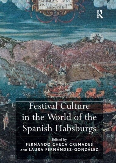 Festival Culture in the World of the Spanish Habsburgs Festival Culture in the World of the Spanish Habsburgs