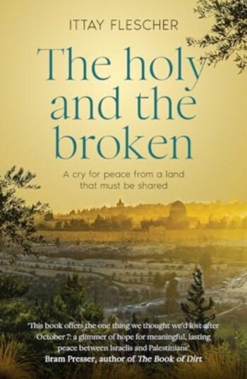 The Holy and the Broken  A cry for IsraeliPalestinian peace from a land that must be shared