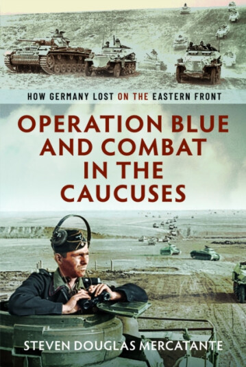 Operation Blue and Combat in The Caucuses  How Germany Lost on the Eastern Front