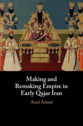 Making and Remaking Empire in Early Qajar Iran Making and Remaking Empire in Early Qajar Iran