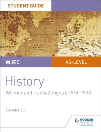 WJEC ASlevel History Student Guide Unit 2: Weimar and its challenges c.19181933 WJEC ASlevel History Student Guide Unit 2: Weimar and its challenges c.19181933