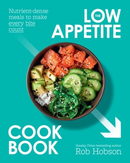 The Low Appetite Cookbook NutrientDense Meals to Make Every Bite Count