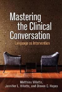 Mastering The Clinical Conversation Av Matthieu Villatte, Jennifer L. Villatte, Steven C. (Phd Co-Developer Of Act Hayes, University Of Nevada Reno) F