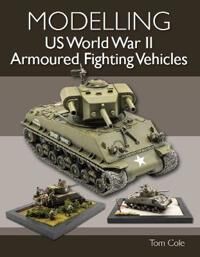 Modelling Us World War Ii Armoured Fighting Vehicles Av Tom Cole