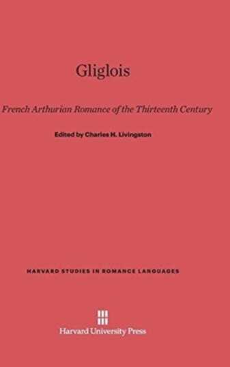 Gliglois A French Arthurian Romance of the Thirteenth Century