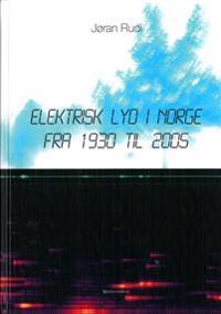 Elektrisk Lyd I Norge Fra 1930 Til 2005 Av Jøran Rudi