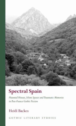 Spectral Spain Haunted Houses, Silent Spaces and Traumatic Memories in PostFranco Gothic Fiction