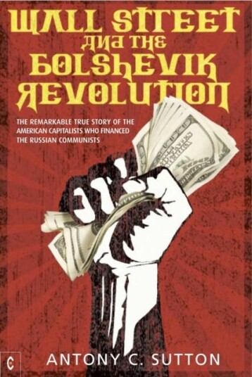 Wall Street and the Bolshevik Revolution  The Remarkable True Story of the American Capitalists Who Financed the Russian Communists