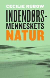 Rubow Cecilie Indendørsmenneskets natur Rubow Cecilie Indendørsmenneskets natur