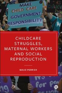 Childcare Struggles, Maternal Workers And Social Reproduction Av Maud (University Of Bristol) Perrier