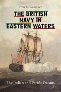 The British Navy In Eastern Waters Av John D Grainger