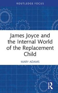 James Joyce And The Internal World Of The Replacement Child Av Mary Adams