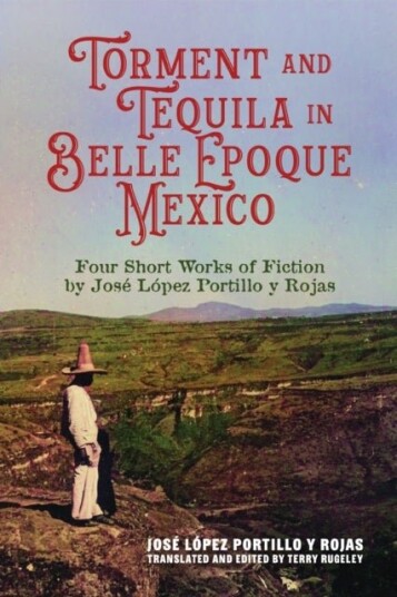 Torment and Tequila in Belle Epoque Mexico Torment and Tequila in Belle Epoque Mexico