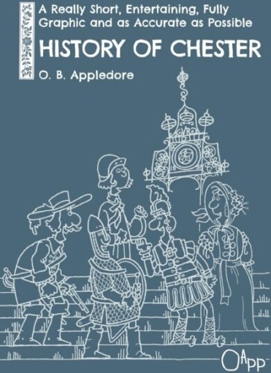 A Really Short Entertaining Fully Graphic and as Accurate as Possible History of Chester