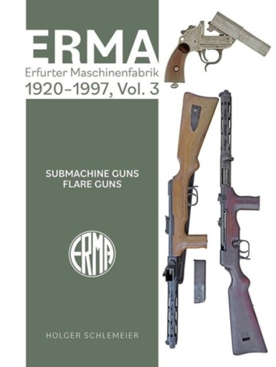 ERMA: Erfurter Maschinenfabrik, 1924–2003, Vol. 3 Submachine Guns • Flare Guns