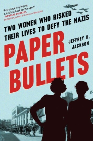 Paper Bullets Two Women Who Risked Their Lives to Defy the Nazis Paper Bullets Two Women Who Risked Their Lives to Defy the Nazis