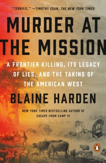 Murder At The Mission  A Frontier Killing, its Legacy of Lies, and the Taking of the American W est