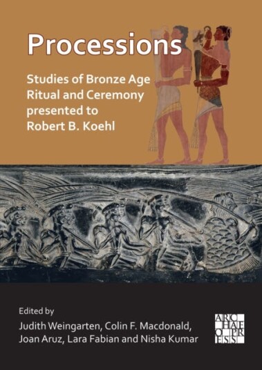 Processions: Studies Of Bronze Age Ritual And Ceremony Presented To Robert B. Koehl