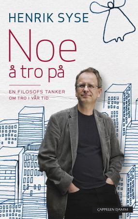 Henrik Syse Noe å tro på - En filosofisk samtale om tro og livssyn