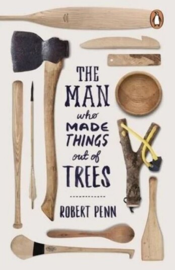 The Man Who Made Things Out Of Trees Av Robert Penn The Man Who Made Things Out Of Trees Av Robert Penn