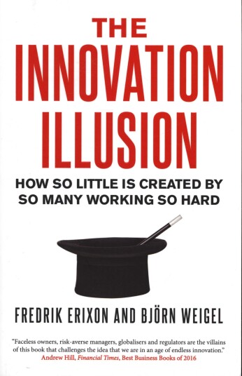 The Innovation Illusion How So Little Is Created by So Many Working So Hard