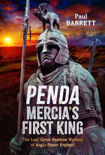 Penda, Mercia's First King  The Last Great Heathen Warlord of AngloSaxon England