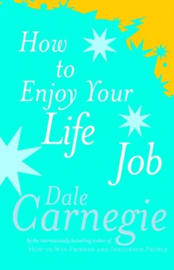 How To Enjoy Your Life And Job Av Dale Carnegie