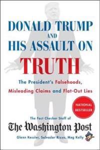 The Washington Post Fact Checker Staff Donald Trump and His Assault on Truth