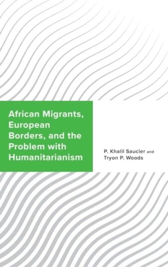 African Migrants European Borders and the Problem with Humanitarianism