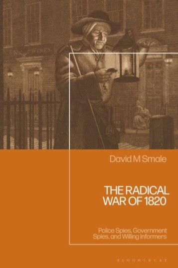 The Radical War of 1820 Police Spies, Government Spies, and Willing Informers