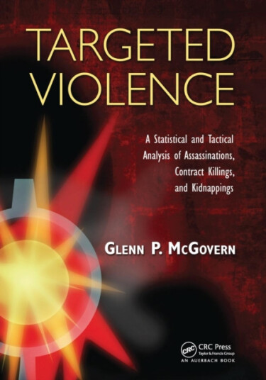 Targeted Violence A Statistical and Tactical Analysis of Assassinations, Contract Killings, and Kidnappings