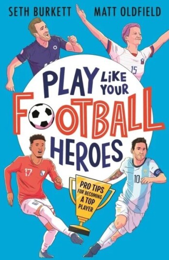 Play Like Your Football Heroes: Pro Tips For Becoming A Top Player Av Matt Oldfield, Seth Burkett