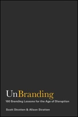 UnBranding 100 Branding Lessons for the Age of Disruption