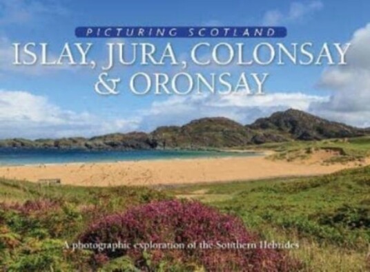 Islay, Jura, Colonsay & Oronsay: Picturing Scotland A photographic exploration of the Southern Hebrides