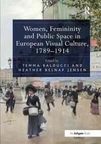 Balducci Temma Women Femininity and Public Space in European Visual Culture 1789-1914