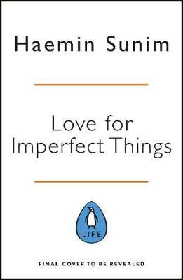 Love for Imperfect Things How to Accept Yourself in a World Striving for Perfection