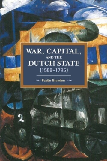 War, Capital, And The Dutch State (1588-1795) Av Pepijn Brandon