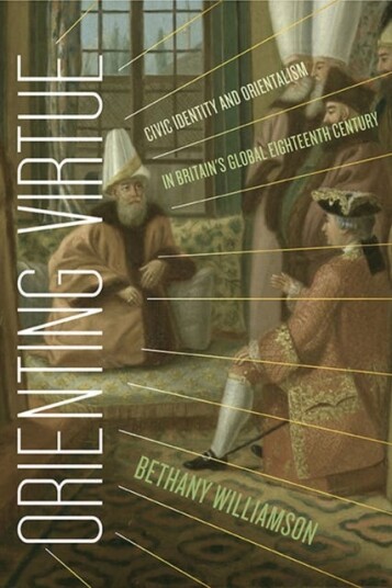 Orienting Virtue  Civic Identity and Orientalism in Britain’s Global Eighteenth Century