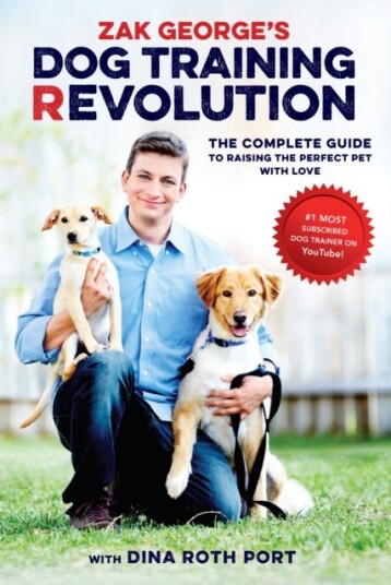 Zak George's Dog Training Revolution  The Complete Guide to Raising the Perfect Pet with Love
